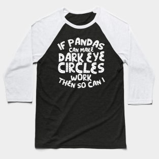 If Pandas can make dark eye circles work then so can I! Baseball T-Shirt